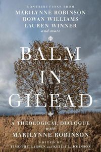 Cover image for Balm in Gilead - A Theological Dialogue with Marilynne Robinson