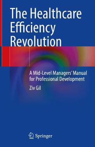 Cover image for The Healthcare Efficiency Revolution: A Mid-Level Managers' Manual for Professional Development