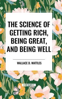 Cover image for The Science of Getting Rich, Being Great, and Being Well