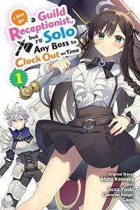 Cover image for I May Be a Guild Receptionist, but I'll Solo Any Boss to Clock Out on Time, Vol. 1 (manga)