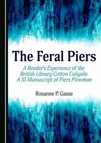 Cover image for The Feral Piers: A Reader's Experience of the British Library Cotton Caligula A XI Manuscript of Piers Plowman