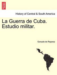 Cover image for La Guerra de Cuba. Estudio militar.