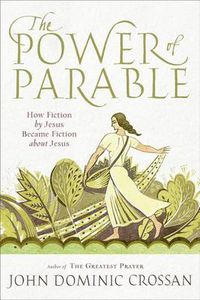Cover image for The Power of Parable: How Fiction by Jesus Became Fiction about Jesus
