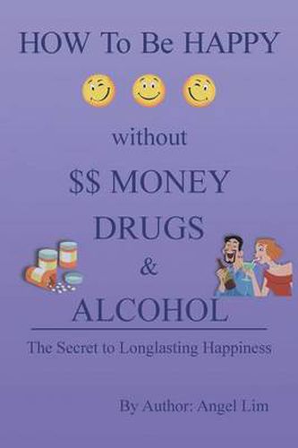 Cover image for How to Be Happy Without Money, Drugs or Alcohol: The Secrets to a Longlasting Happiness