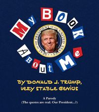 Cover image for My Amazing Book About Tremendous Me (A Parody): Donald J. Trump - Very Stable Genius