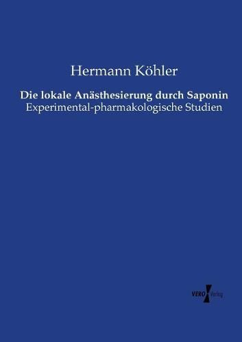 Cover image for Die lokale Anasthesierung durch Saponin: Experimental-pharmakologische Studien