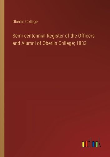 Cover image for Semi-centennial Register of the Officers and Alumni of Oberlin College; 1883