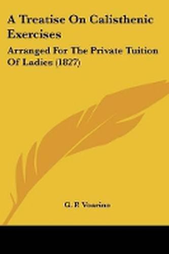 Cover image for A Treatise On Calisthenic Exercises: Arranged For The Private Tuition Of Ladies (1827)
