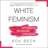Cover image for White Feminism: From the Suffragettes to Influencers and Who They Leave Behind