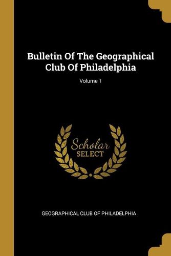 Cover image for Bulletin Of The Geographical Club Of Philadelphia; Volume 1