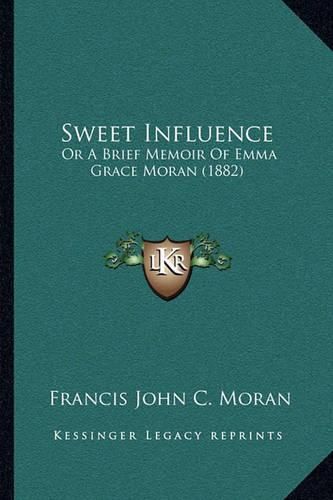 Sweet Influence: Or a Brief Memoir of Emma Grace Moran (1882)