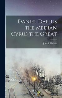 Cover image for Daniel Darius the Median Cyrus the Great