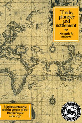 Cover image for Trade, Plunder and Settlement: Maritime Enterprise and the Genesis of the British Empire, 1480-1630