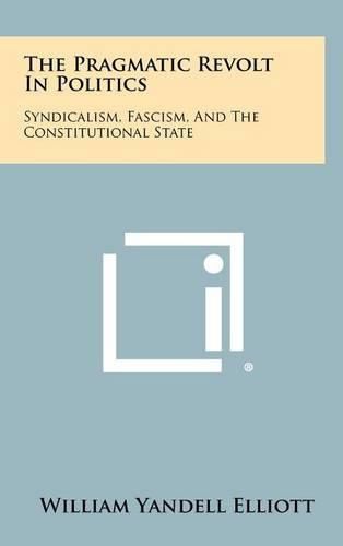Cover image for The Pragmatic Revolt in Politics: Syndicalism, Fascism, and the Constitutional State