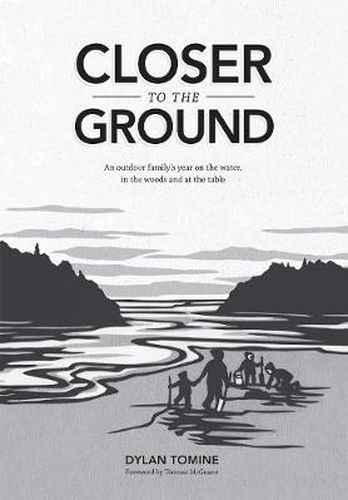 Closer to the Ground: An Outdoor Family's Year on the Water, In the Woods and at the Table