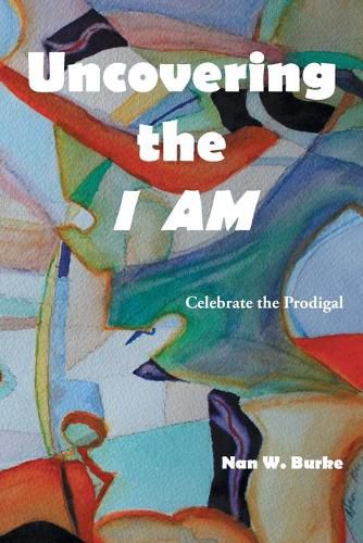 Cover image for Uncovering the I AM: Celebrate the Prodigal