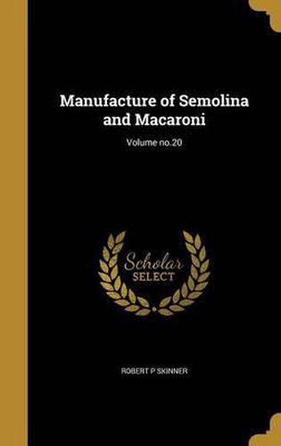 Manufacture of Semolina and Macaroni; Volume No.20