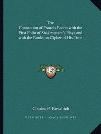 Cover image for The Connection of Francis Bacon with the First Folio of Shakespeare's Plays and with the Books on Cipher of His Time