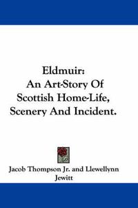 Cover image for Eldmuir: An Art-Story of Scottish Home-Life, Scenery and Incident.