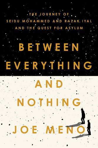 Cover image for Between Everything and Nothing: The Journey of Seidu Mohammed and Razak Iyal and the Quest for Asylum