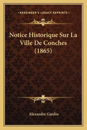 Cover image for Notice Historique Sur La Ville de Conches (1865)