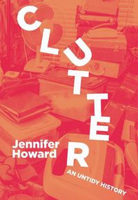 Cover image for Clutter: An Untidy History