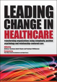 Cover image for Leading Change in Healthcare: Transforming Organizations Using Complexity, Positive Psychology and Relationship-Centered Care