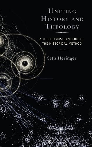 Cover image for Uniting History and Theology: A Theological Critique of the Historical Method