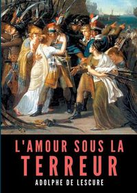 Cover image for L'amour sous la Terreur: La societe francaise pendant la Revolution