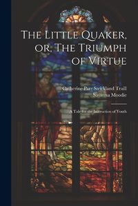 Cover image for The Little Quaker, or, The Triumph of Virtue