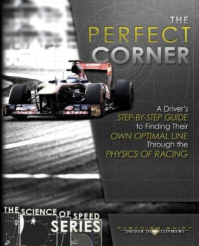 Cover image for The Perfect Corner: A Driver's Step-by-Step Guide to Finding Their Own Optimal Line Through the Physics of Racing