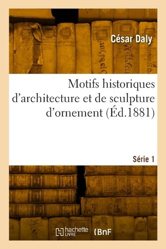 Cover image for Motifs historiques d'architecture et de sculpture d'ornement. Serie 1