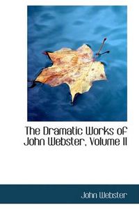 Cover image for The Dramatic Works of John Webster, Volume II