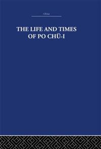 Cover image for The Life and Times of Po Chu-i: 772-846 Ad