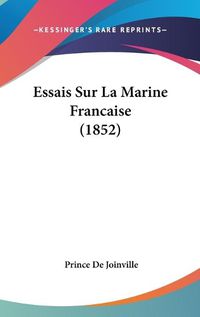 Cover image for Essais Sur La Marine Francaise (1852)