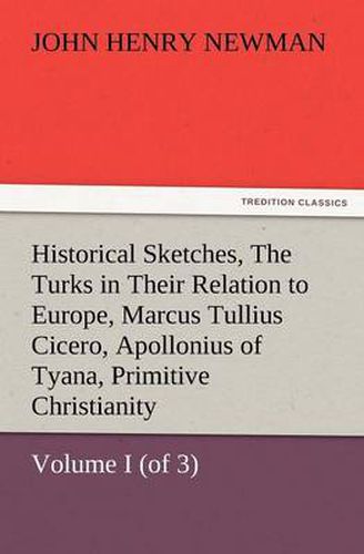 Cover image for Historical Sketches, Volume I (of 3) the Turks in Their Relation to Europe, Marcus Tullius Cicero, Apollonius of Tyana, Primitive Christianity