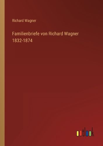 Cover image for Familienbriefe von Richard Wagner 1832-1874