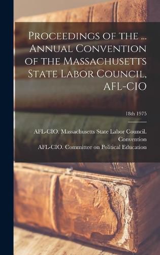 Cover image for Proceedings of the ... Annual Convention of the Massachusetts State Labor Council, AFL-CIO; 18th 1975