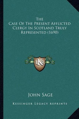 Cover image for The Case of the Present Afflicted Clergy in Scotland Truly Represented (1690)