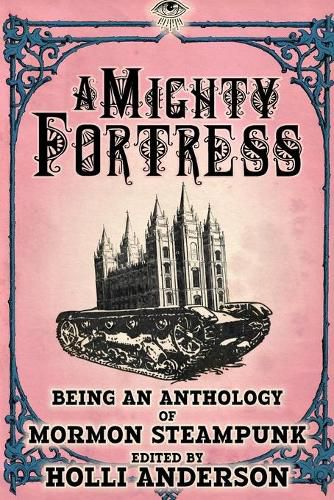 Cover image for A Mighty Fortress: Being an Anthology of Mormon Steampunk