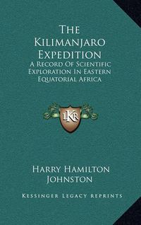 Cover image for The Kilimanjaro Expedition: A Record of Scientific Exploration in Eastern Equatorial Africa