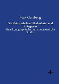 Cover image for Die Munsterischen Wiedertaufer und Aldegrever: Eine ikonographische und numismatische Studie