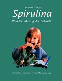 Cover image for Spirulina: Wundernahrung der Zukunft. Unglaubliche Heilerfolge mit der blaugrunen Alge