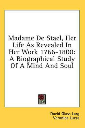 Madame de Stael, Her Life as Revealed in Her Work 1766-1800: A Biographical Study of a Mind and Soul