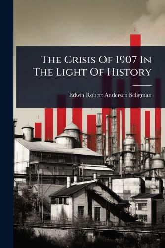 Cover image for The Crisis Of 1907 In The Light Of History
