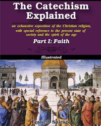 Cover image for The Catechism Explained, Part I: Faith