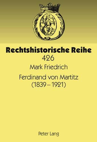 Cover image for Ferdinand Von Martitz (1839-1921): Rechtshistoriker, Staatsrechtler Und Voelkerrechtler Zwischen Dem Ende Des Deutschen Bundes Und Dem Beginn Der Weimarer Republik