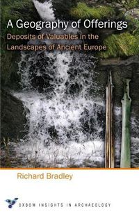 Cover image for A Geography of Offerings: Deposits of Valuables in the Landscapes of Ancient Europe