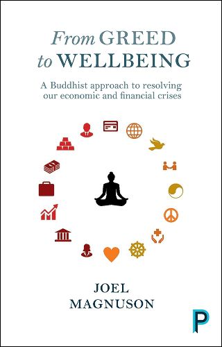 Cover image for From Greed to Wellbeing: A Buddhist Approach to Resolving Our Economic and Financial Crises