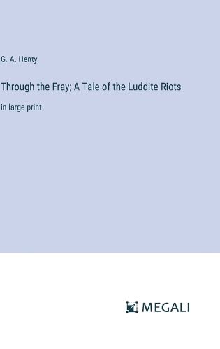 Cover image for Through the Fray; A Tale of the Luddite Riots